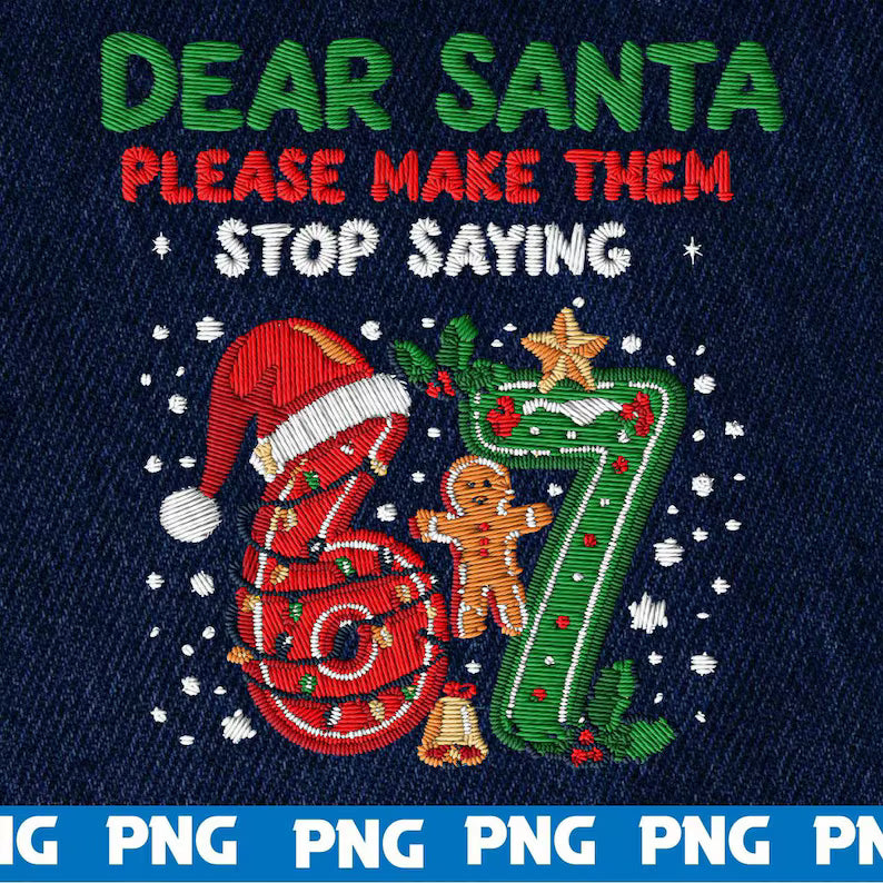 Cher Père Noël, s'il vous plaît, faites en sorte qu'ils arrêtent de dire 6 7. Fichier PNG de broderie : 67 Six Seven Christmas